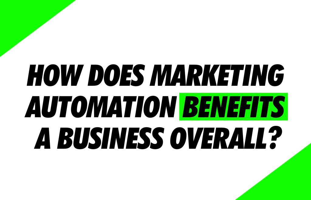 How does marketing automation benefit a business overall?